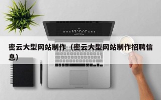 大连密云大型网站制作（密云大型网站制作招聘信息）